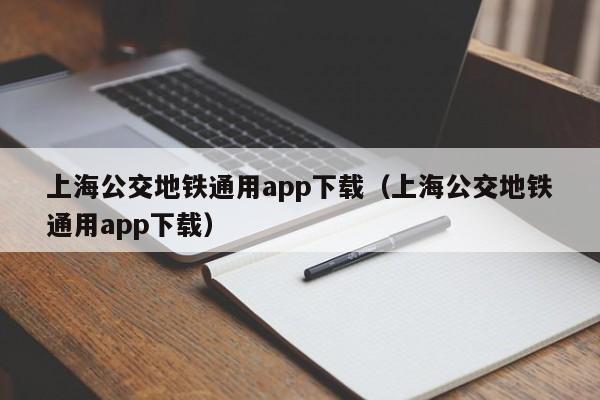 上海公交地铁通用app下载（上海公交地铁通用app下载）