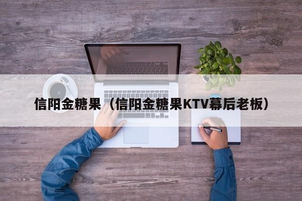 信阳金糖果（信阳金糖果KTV幕后老板）