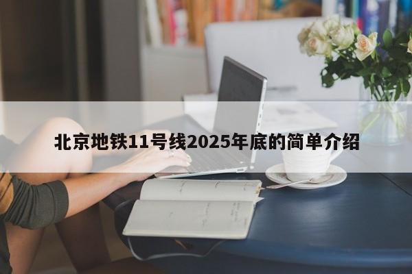 北京地铁11号线2025年底的简单介绍