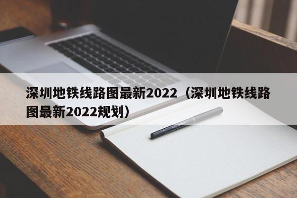 深圳地铁线路图最新2022（深圳地铁线路图最新2022规划）