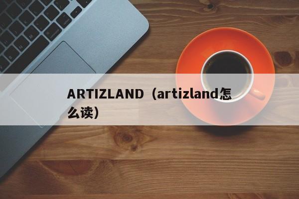 ARTIZLAND（artizland怎么读）