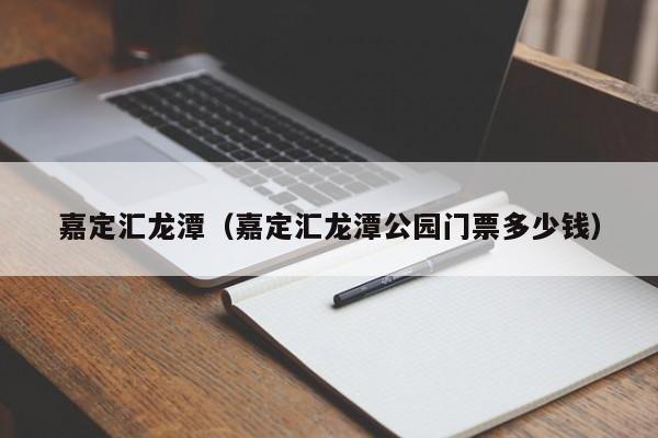 嘉定汇龙潭（嘉定汇龙潭公园门票多少钱）