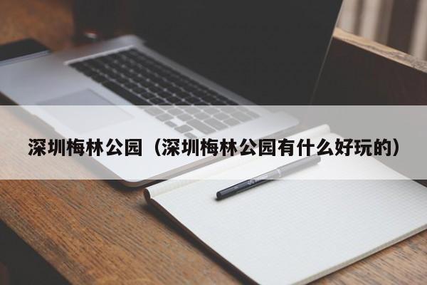 深圳梅林公园（深圳梅林公园有什么好玩的）