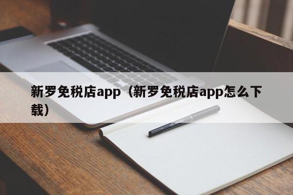 新罗免税店app（新罗免税店app怎么下载）