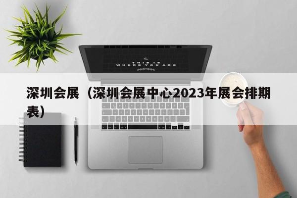 深圳会展（深圳会展中心2023年展会排期表）