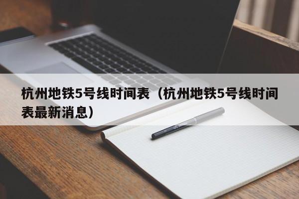 杭州地铁5号线时间表（杭州地铁5号线时间表最新消息）